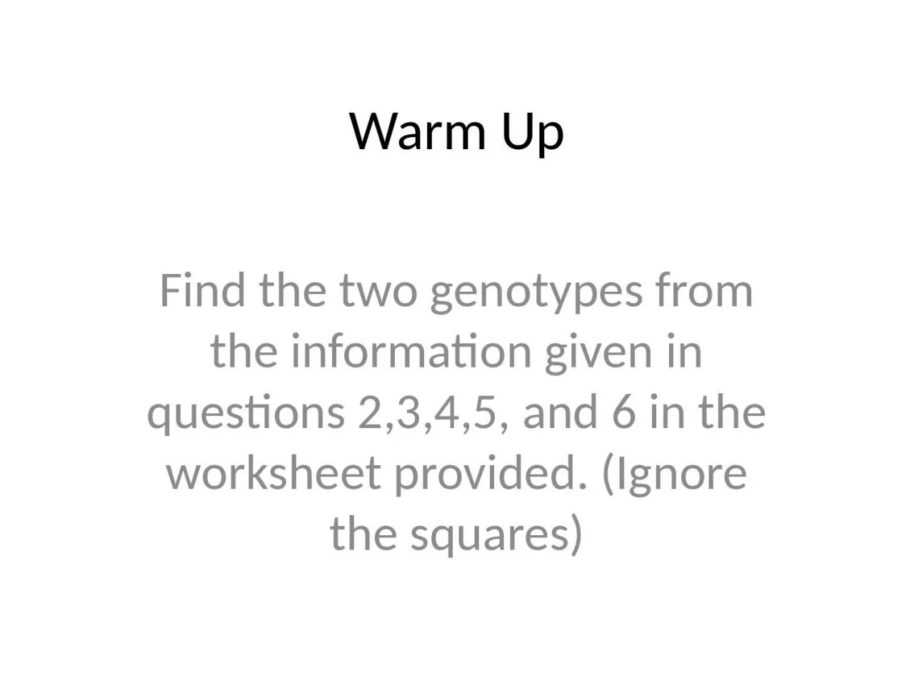 PPT-Warm Up Find the two genotypes from the information given in questions 2,3,4,5, and 6