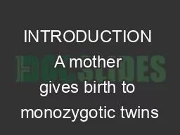 INTRODUCTION A mother gives birth to monozygotic twins