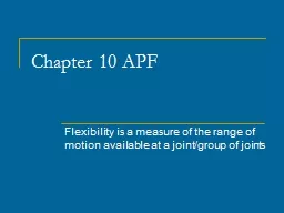 Chapter 10 APF Flexibility is a measure of the range of motion available at a joint/group