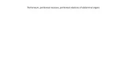 Peritoneum, peritoneal recesses, peritoneal relations of abdominal organs