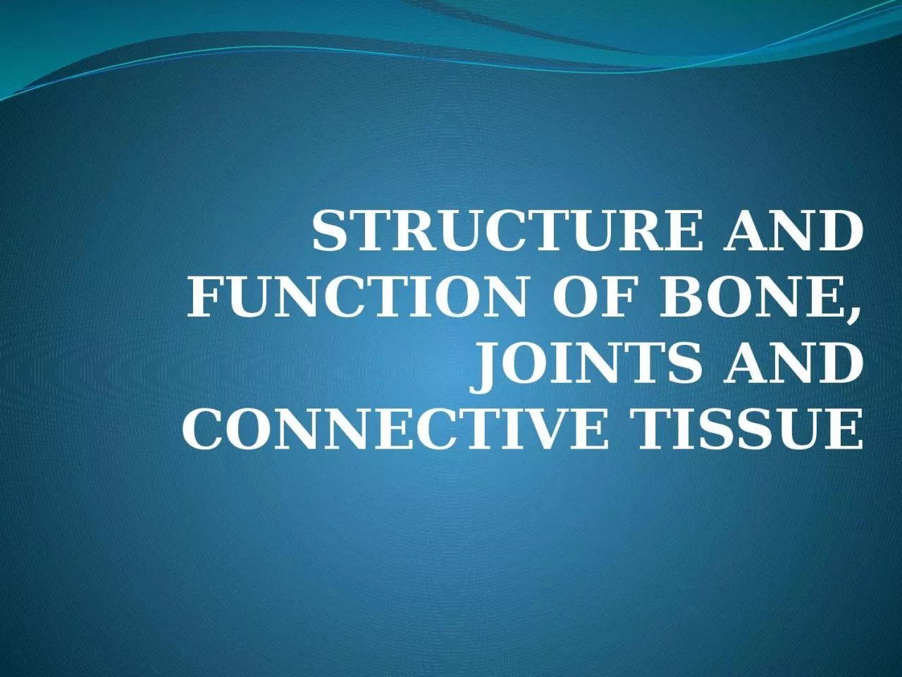 STRUCTURE AND FUNCTION OF BONE, JOINTS AND CONNECTIVE TISSUE