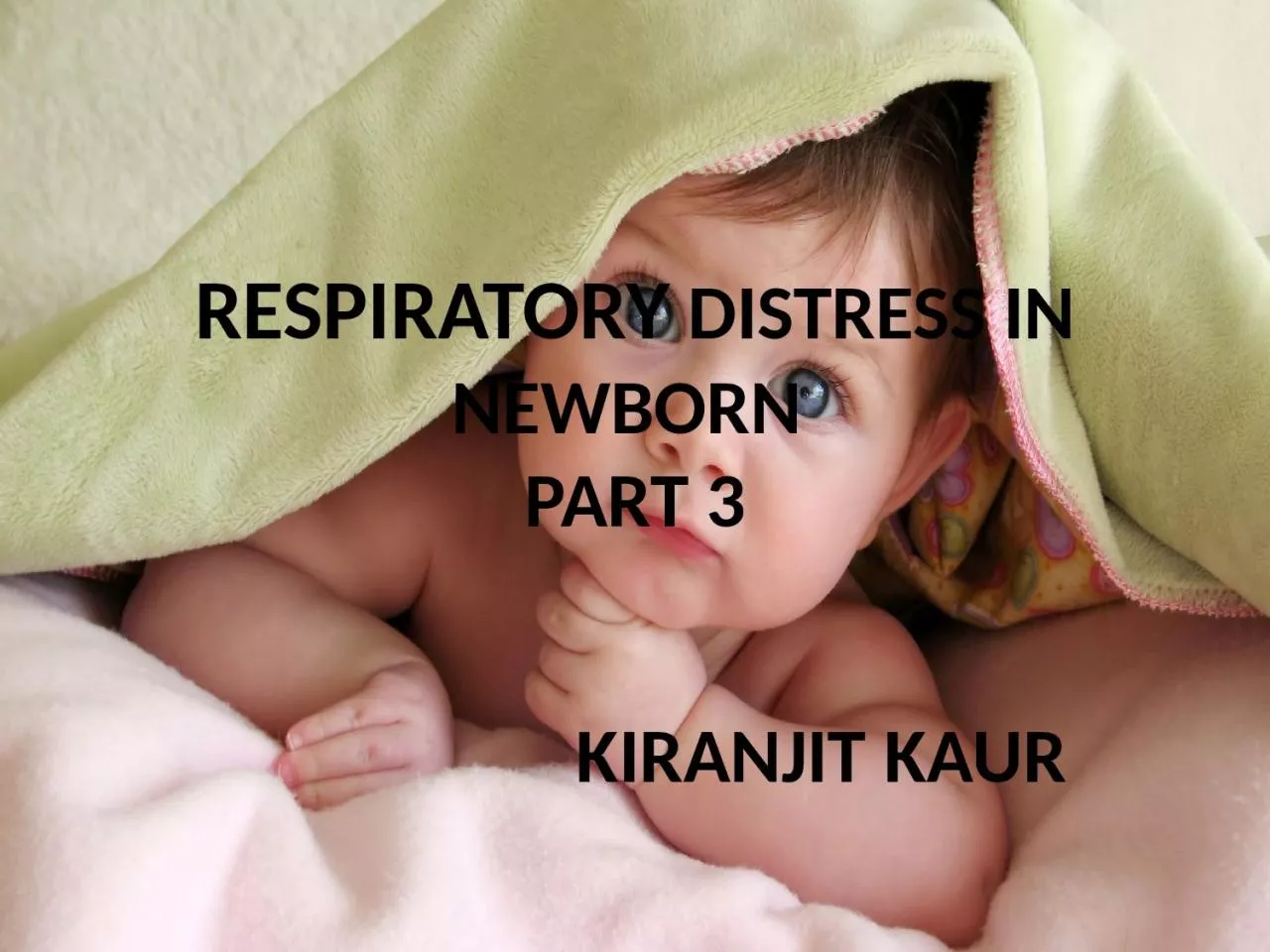 PPT-RESPIRATORY DISTRESS IN NEWBORN