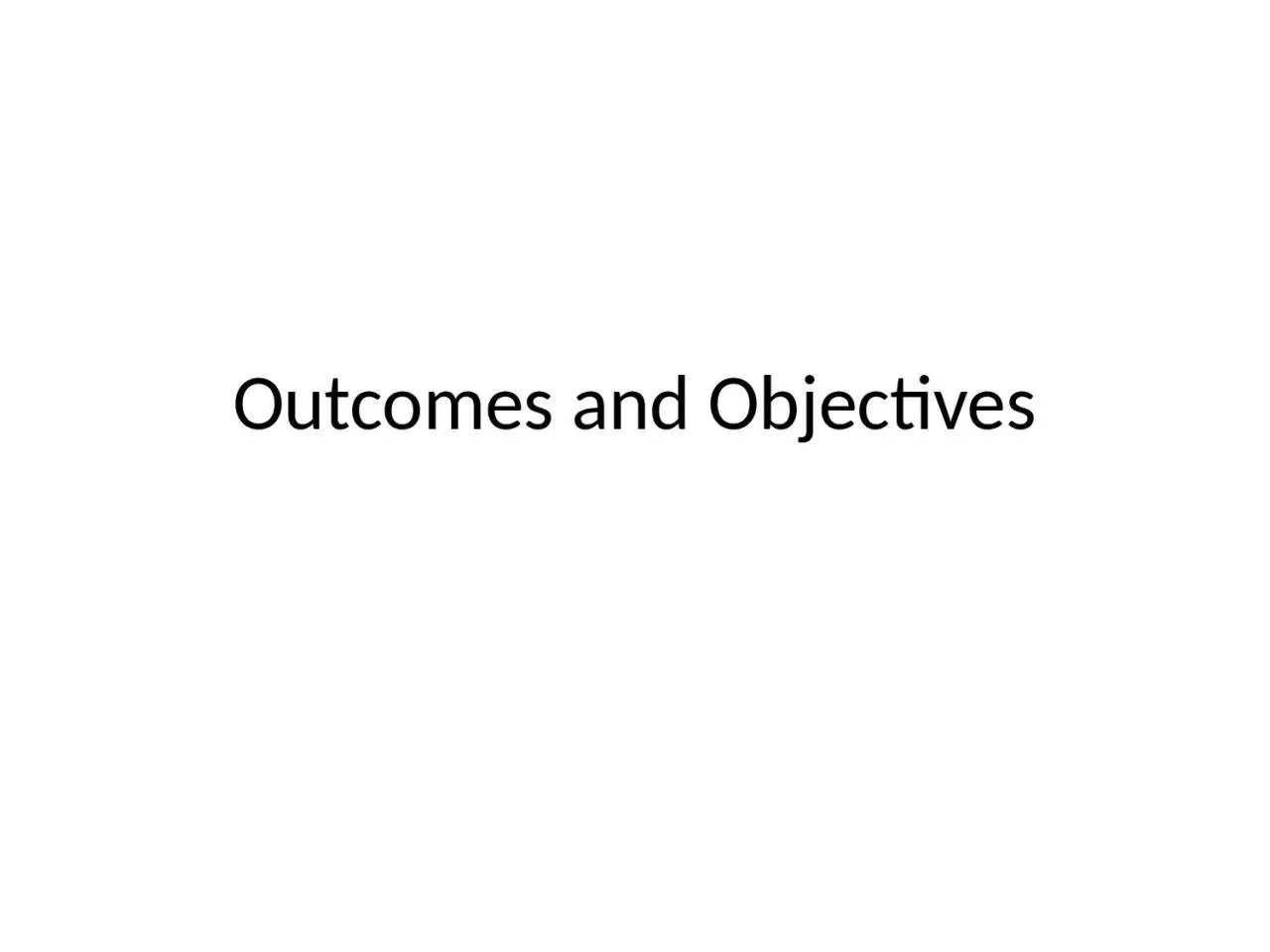 PPT-Outcomes and Objectives What might we want to come out of this?