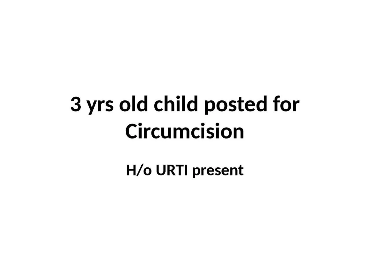 PPT-3 yrs old child posted for Circumcision