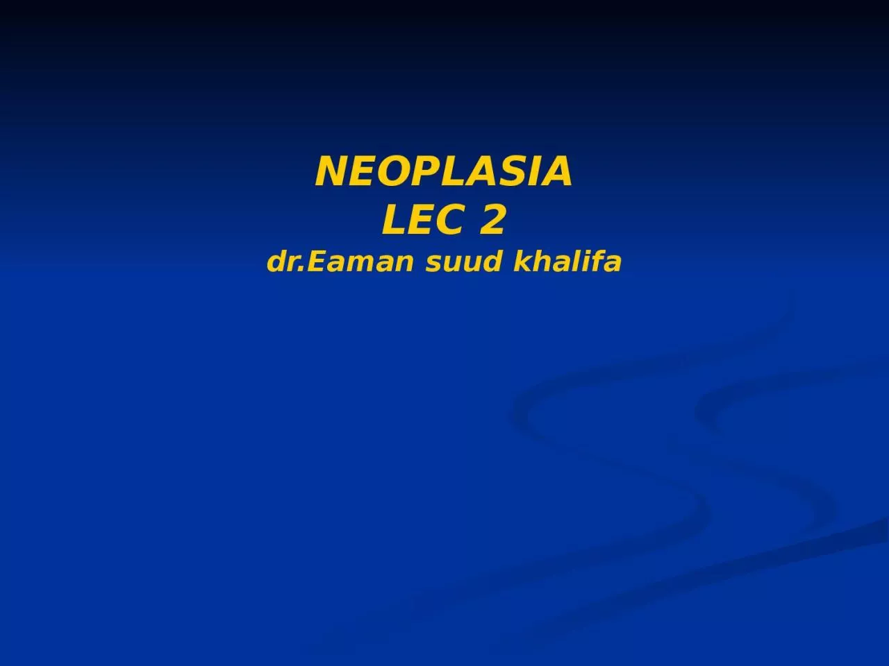 PPT-NEOPLASIA LEC 2 dr.Eaman suud khalifa