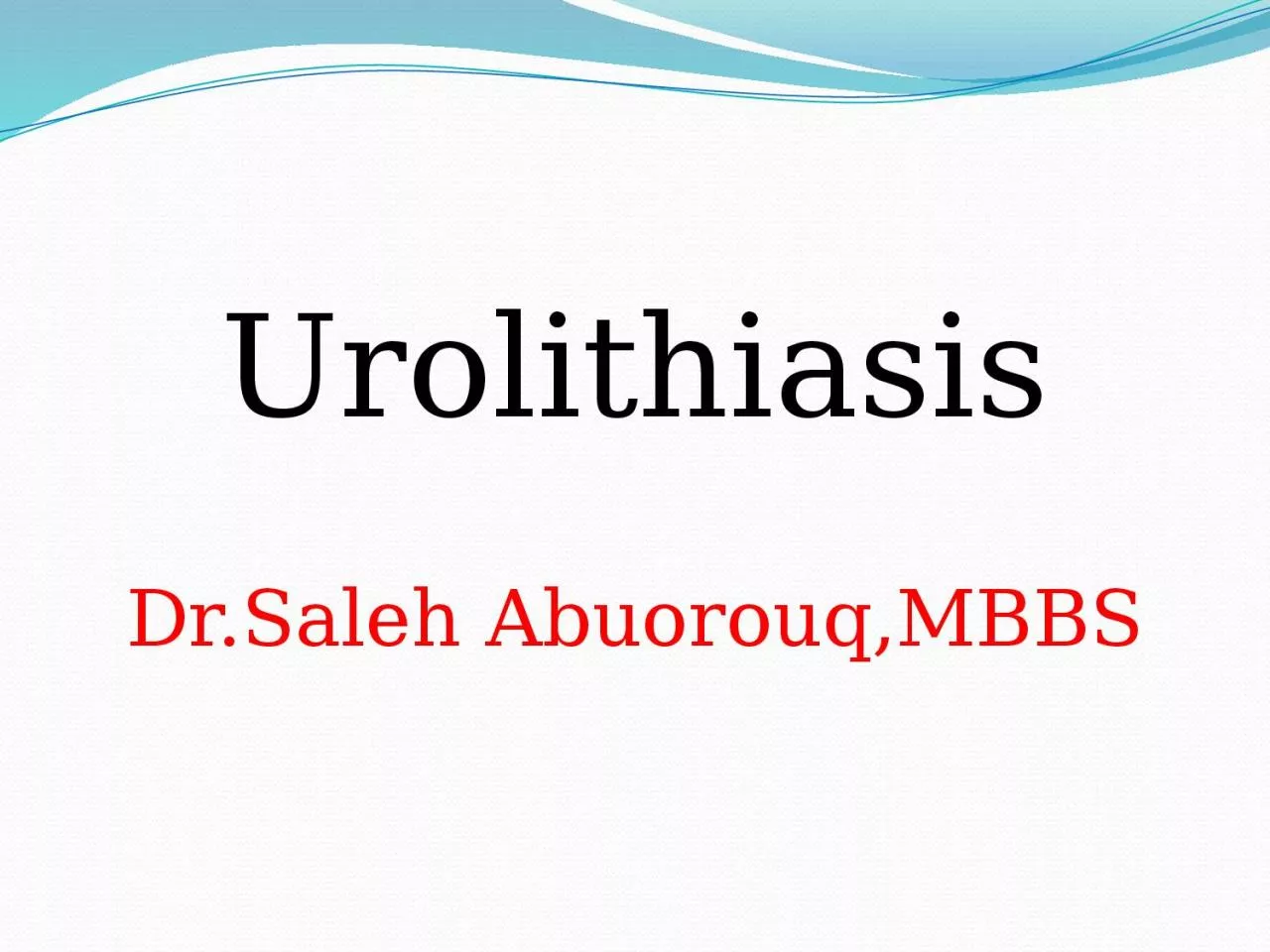 Urolithiasis Dr.Saleh   Abuorouq,MBBS