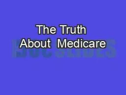 The Truth About  Medicare
