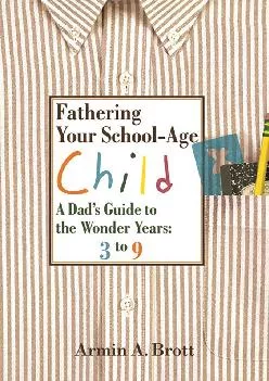 (READ)-Fathering Your School-Age Child: A Dad\'s Guide to the Wonder Years