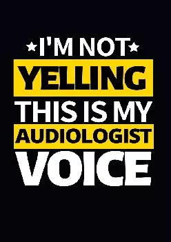 (BOOS)-I\'m Not Yelling This Is My Audiologist Voice: Funny Audiologist Notebook/Journal (6” X 9”) Gift For Christmas Or Birthday