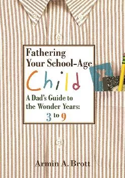 (BOOK)-Fathering Your School-Age Child: A Dad\'s Guide to the Wonder Years