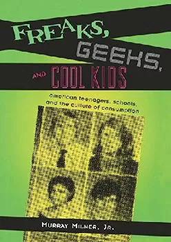 (BOOS)-Freaks, Geeks, and Cool Kids: American Teenagers, Schools, and the Culture of Consumption