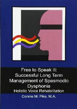 (EBOOK)-Free to Speak II: Successful Long Term Management of Spasmodic Dysphonia: Holistic Voice Rehabilitation