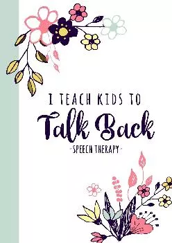 (DOWNLOAD)-I Teach Kids To Talk Back Speech Therapy: A Speech Therapy Notebook For SLPs + Their Assistants