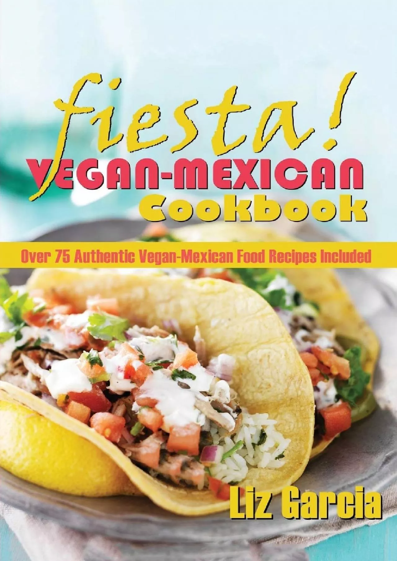 (BOOS)-Fiesta: Vegan Mexican Cookbook: (Over 75 Authentic Vegan-Mexican Food Recipes Included)