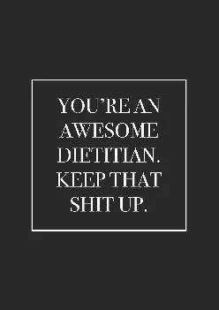 (EBOOK)-You\'re an Awesome Dietitian. Keep That Shit Up: Blank Lined Notebook