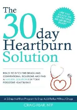 (BOOK)-The 30 Day Heartburn Solution: A 3-Step Nutrition Program to Stop Acid Reflux Without