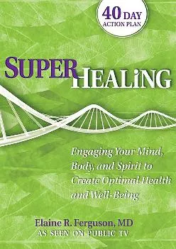 (BOOK)-Superhealing: Engaging Your Mind, Body, and Spirit to Create Optimal Health and Well-being