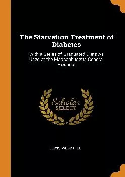 (BOOS)-The Starvation Treatment of Diabetes: With a Series of Graduated Diets As Used at the Massachusetts General Hospital