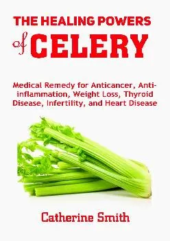 (EBOOK)-The Healing Powers of Celery: Medical Remedy for Anticancer, Anti-inflammation, Weight Loss, Thyroid Disease, Infertility,...