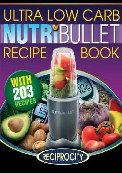 (READ)-NutriBullet Ultra Low Carb Recipe Book: 203 Ultra Low Carb Diabetic Friendly NutriBlast and Smoothie Recipes