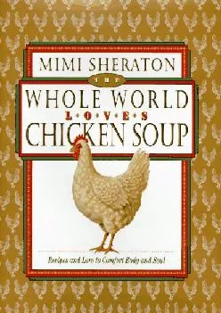 (READ)-The Whole World Loves Chicken Soup: Recipes and Lore to Comfort Body and Soul