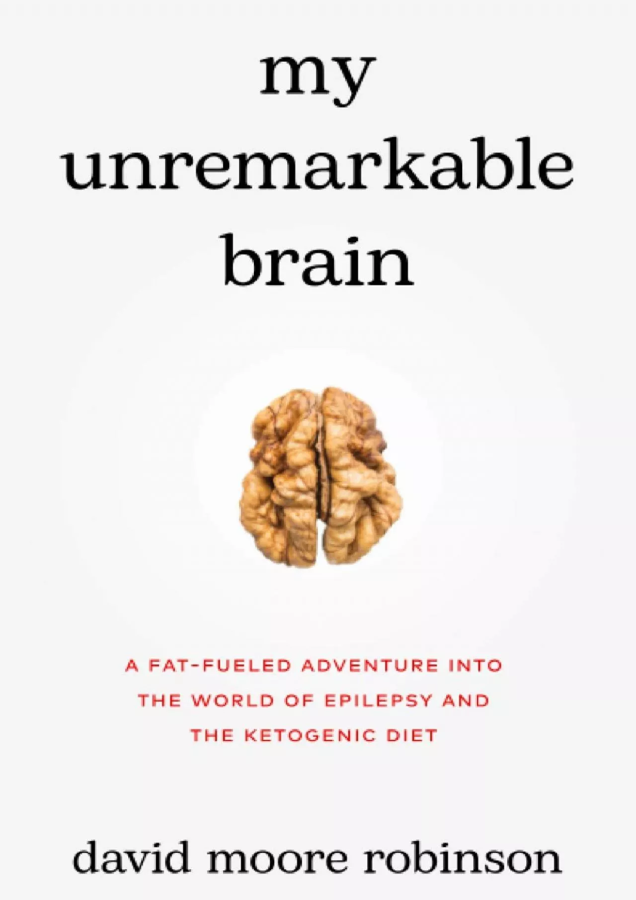 PDF-(BOOK)-My Unremarkable Brain: A Fat-Fueled Adventure into the World of Epilepsy and the