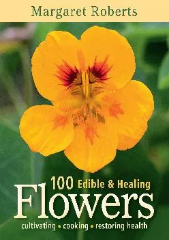 (READ)-100 Edible & Healing Flowers: cultivating - cooking - restoring health