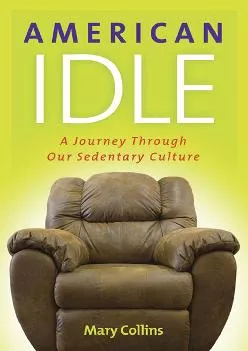 (READ)-American Idle: A Journey Through Our Sedentary Culture (Capital Ideas Series)