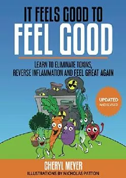 (READ)-It Feels Good to Feel Good: Learn to eliminate toxins, reverse inflammation and feel great again