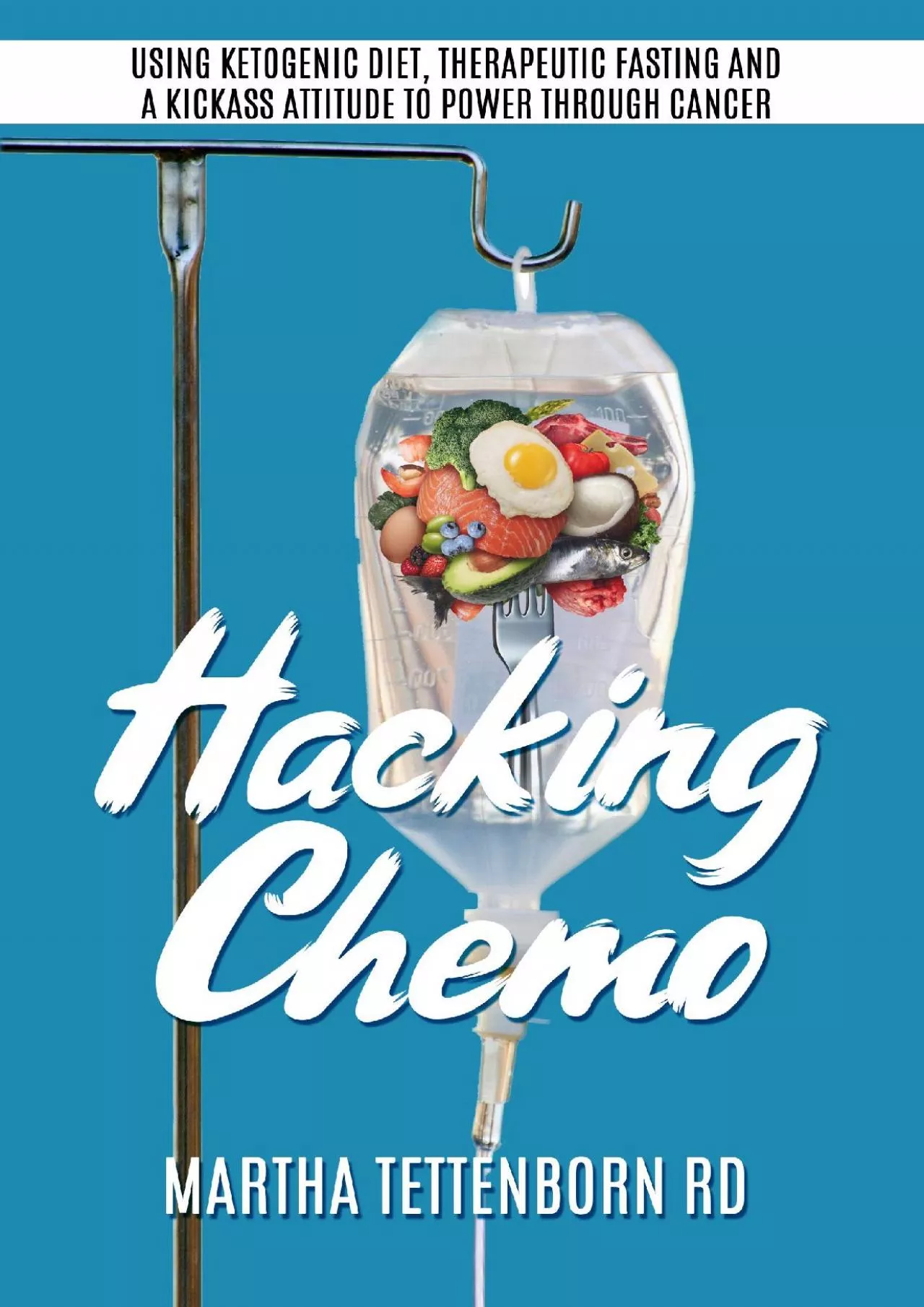 (DOWNLOAD)-Hacking Chemo: Using Ketogenic Diet, Therapeutic Fasting and a Kickass Attitude