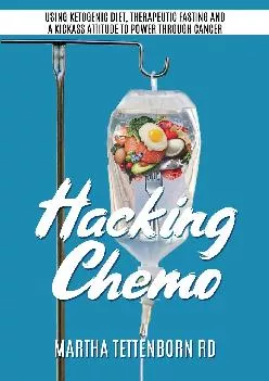 (BOOS)-Hacking Chemo: Using Ketogenic Diet, Therapeutic Fasting and a Kickass Attitude to Power through Cancer Treatment