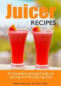 (DOWNLOAD)-Juicer Recipes: A Complete Juicing Guide on Juicing and the Juicing Diet