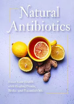 (BOOS)-Natural Antibiotics: Boost Your Health with Healing Foods, Herbs, and Essential Oils