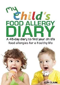 (BOOK)-My Child\'s Food Allergy Diary: A 45-day diary to find your child\'s food allergies for a healthy life (Food Allergy Diaries)