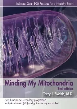 (DOWNLOAD)-Minding My Mitochondria 2nd Edition: How I overcame secondary progressive multiple sclerosis (MS) and got out of my wheelc...