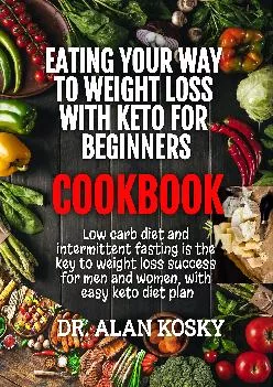 (EBOOK)-Eating Your Way to Weight Loss with Keto for Beginners Cookbook: Low Carb Recipes Cookbook