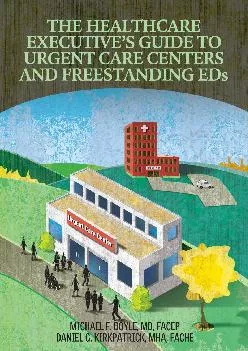 (DOWNLOAD)-The Healthcare Executive\'s Guide to Urgent Care Centers and Freestanding EDs