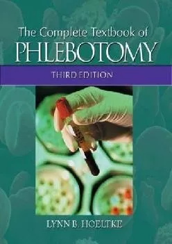 (DOWNLOAD)-The Complete Textbook of Phlebotomy (Medical Lab Technician Solutions to Enhance Your Courses!)