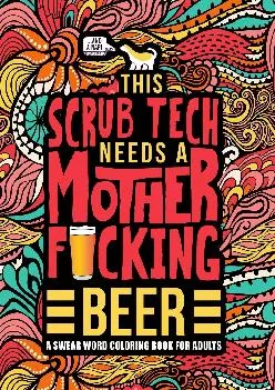 (READ)-This Scrub Tech Needs a Mother F*cking Beer: A Swear Word Coloring Book for Adults: