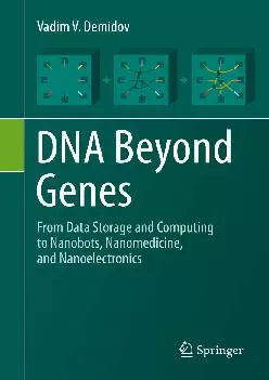 (DOWNLOAD)-DNA Beyond Genes: From Data Storage and Computing to Nanobots, Nanomedicine, and Nanoelectronics