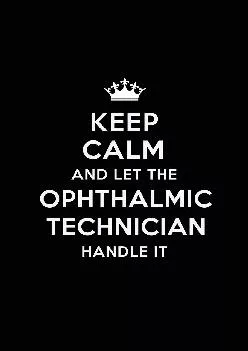 (BOOS)-Keep Calm and Let the Ophthalmic Technician Handle It: Blank Lined Ophthalmic Technician Journal Notebook Diary as a Perfe...