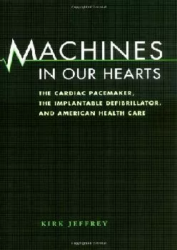 (EBOOK)-Machines in Our Hearts: The Cardiac Pacemaker, the Implantable Defibrillator, and American Health Care