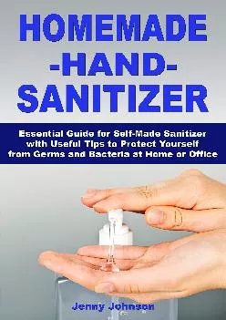 (EBOOK)-Homemade Hand Sanitizer: Essential Guide for Self-Made Sanitizer with Useful Tips to Protect Yourself from Germs and Bacte...