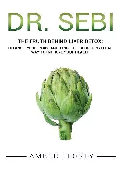 (DOWNLOAD)-Dr. Sebi: The Truth behind Liver Detox: Cleanse your body, find the Secret Natural way to improve your Health