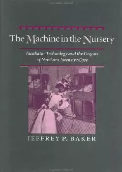 (EBOOK)-The Machine in the Nursery: Incubator Technology and the Origins of Newborn Intensive Care (Johns Hopkins Studies in the H...