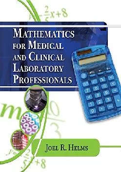 (DOWNLOAD)-Mathematics for Medical and Clinical Laboratory Professionals (Medical Lab Technician Solutions to Enhance Your Courses!)