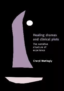 (EBOOK)-Healing Dramas and Clinical Plots: The Narrative Structure of Experience (Cambridge Studies in Medical Anthropology)
