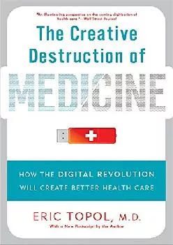 (BOOK)-The Creative Destruction of Medicine: How the Digital Revolution Will Create Better Health Care