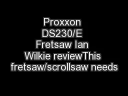 Proxxon DS230/E Fretsaw Ian Wilkie reviewThis fretsaw/scrollsaw needs