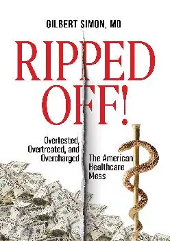 (EBOOK)-Ripped Off!: Overtested, Overtreated and Overcharged, the American Healthcare Mess